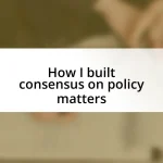 How I built consensus on policy matters