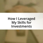 How I Leveraged My Skills for Investments