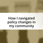 How I navigated policy changes in my community