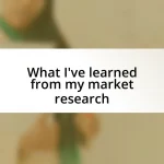 What I’ve learned from my market research