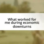 What worked for me during economic downturns