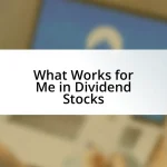 What Works for Me in Dividend Stocks