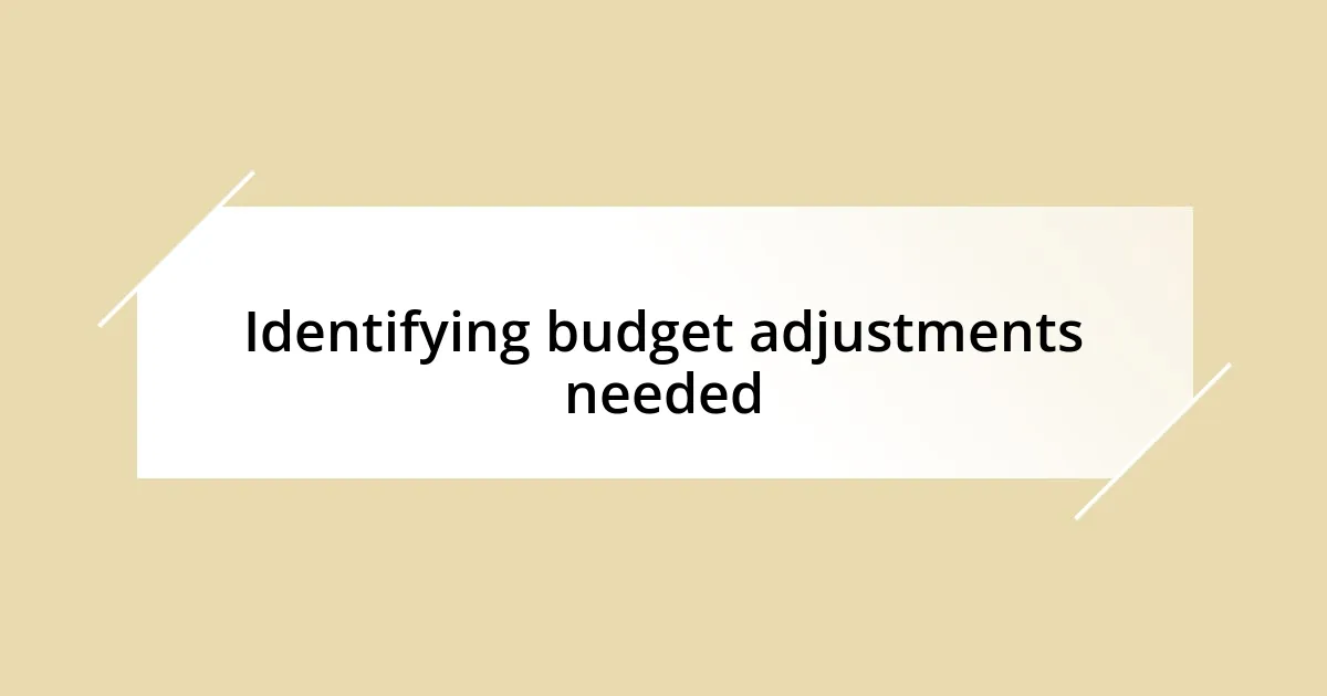 Identifying budget adjustments needed