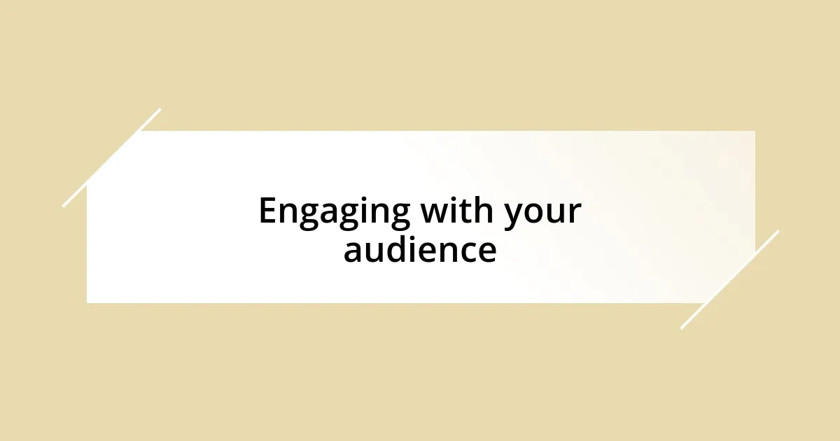 Engaging with your audience