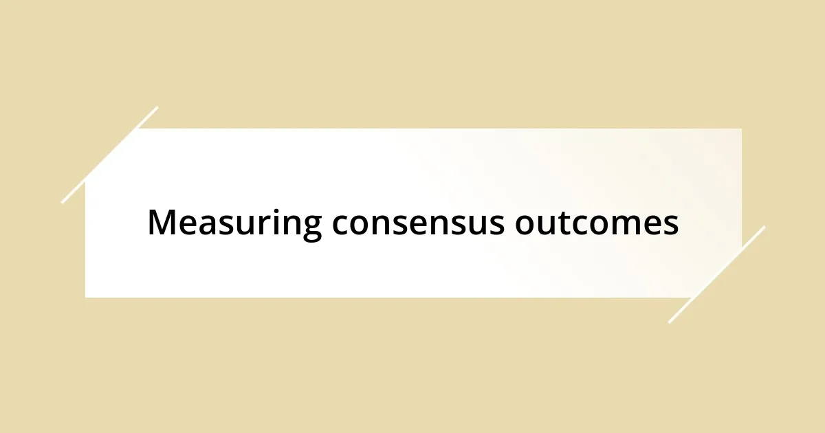 Measuring consensus outcomes