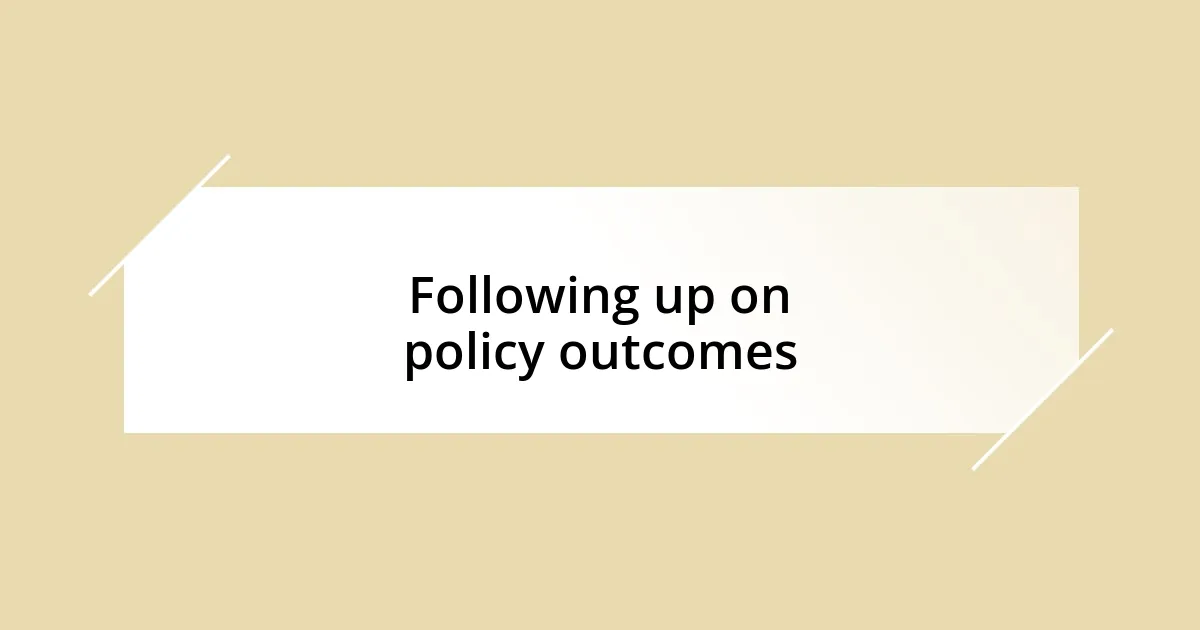 Following up on policy outcomes