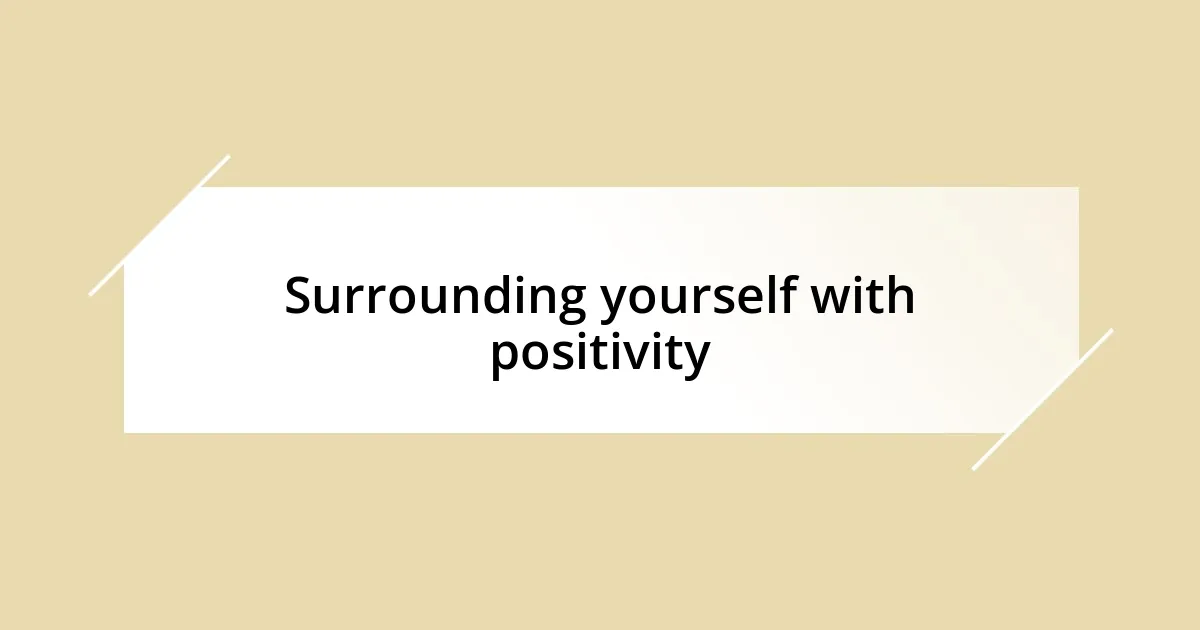 Surrounding yourself with positivity