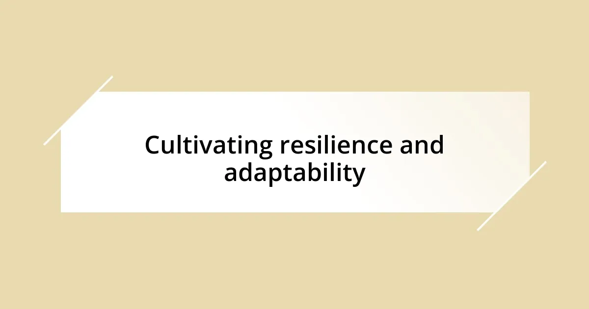 Cultivating resilience and adaptability