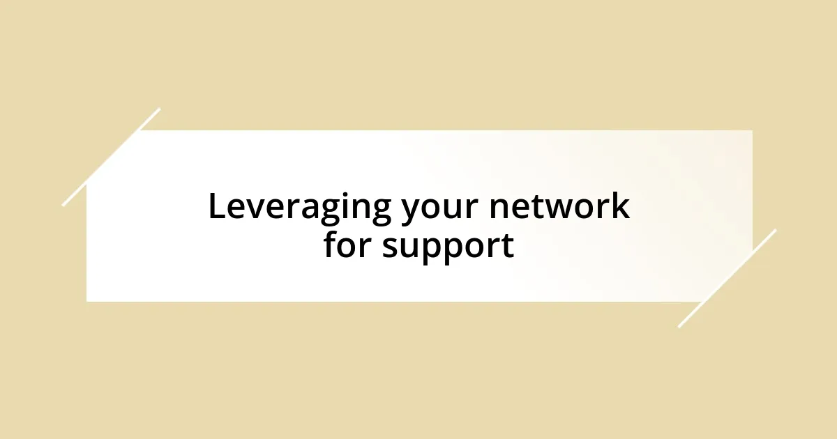 Leveraging your network for support