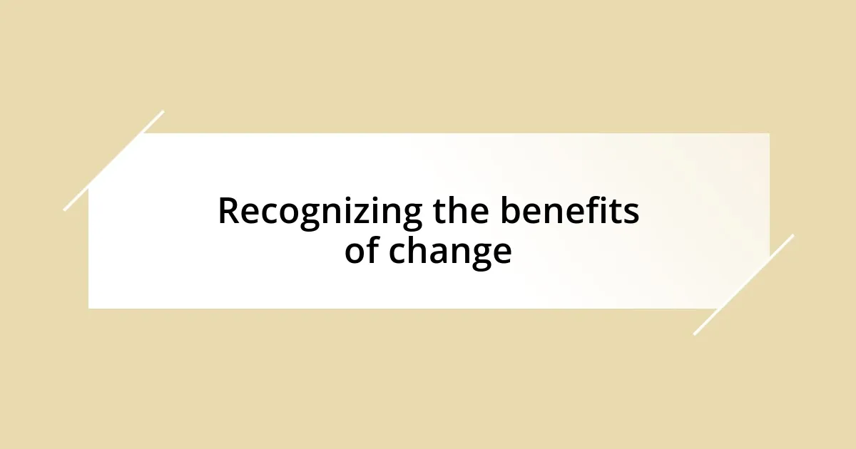 Recognizing the benefits of change