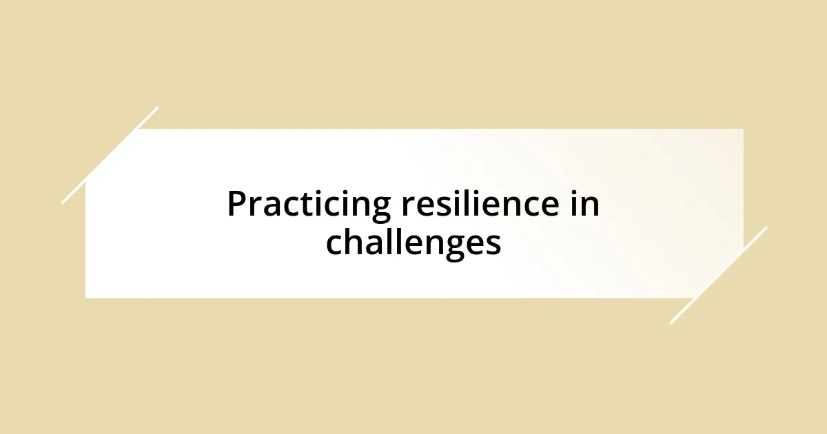 Practicing resilience in challenges