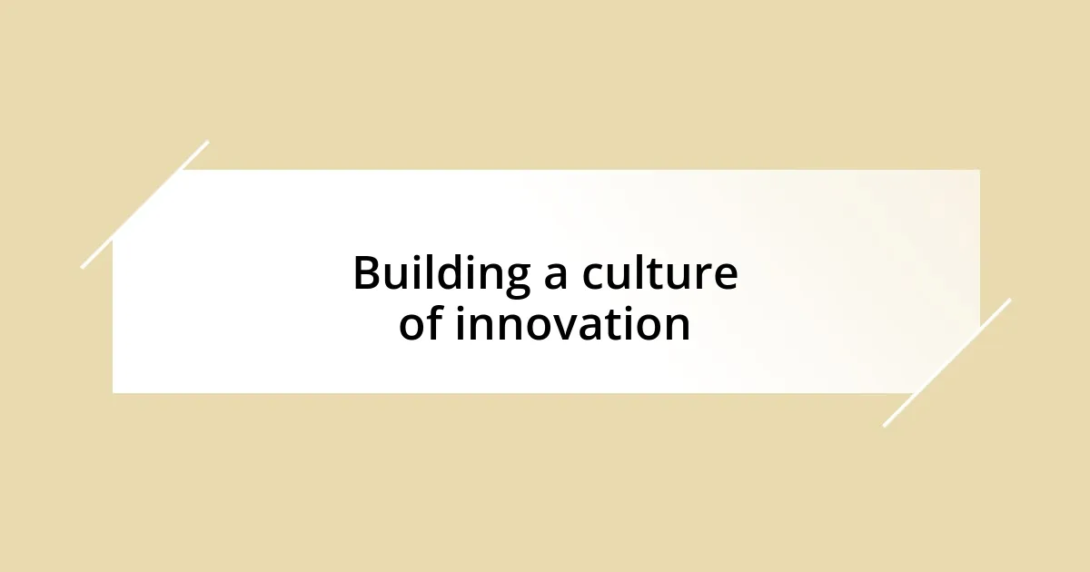 Building a culture of innovation