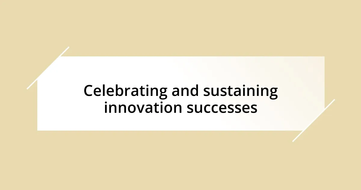 Celebrating and sustaining innovation successes