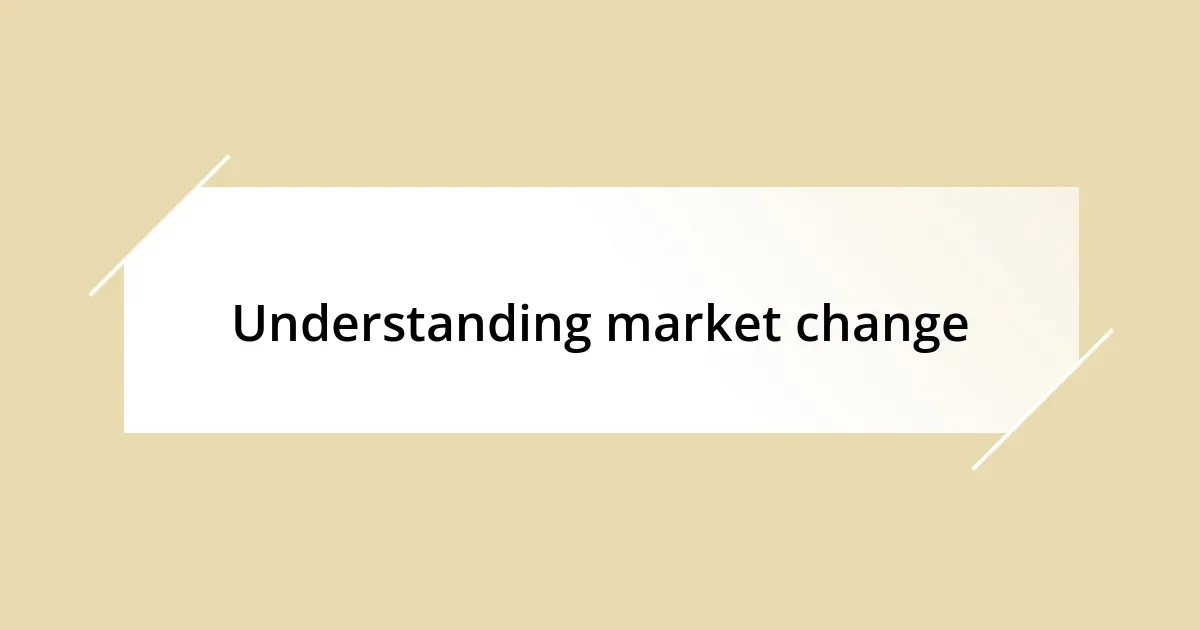 Understanding market change