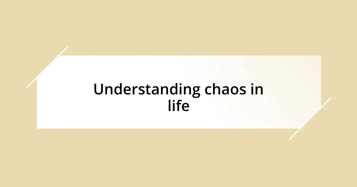 Understanding chaos in life