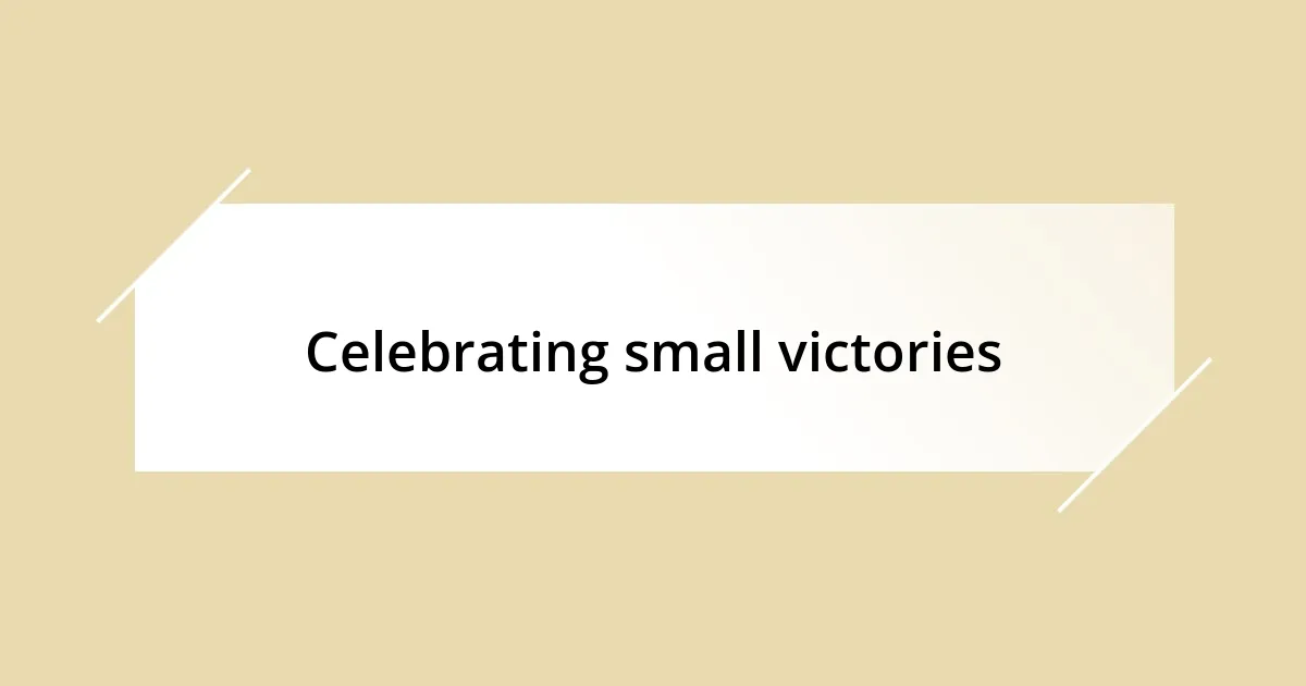 Celebrating small victories