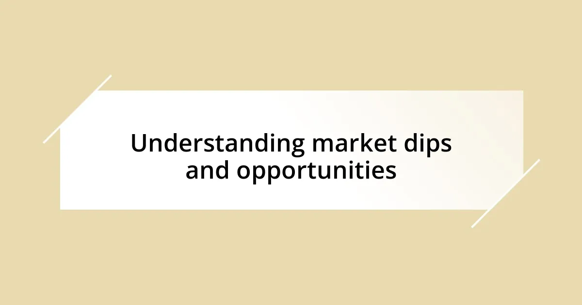 Understanding market dips and opportunities