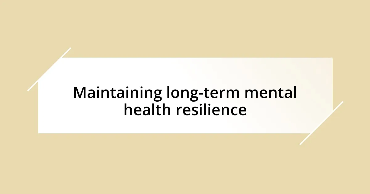 Maintaining long-term mental health resilience