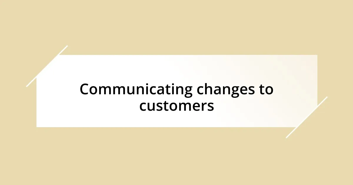 Communicating changes to customers