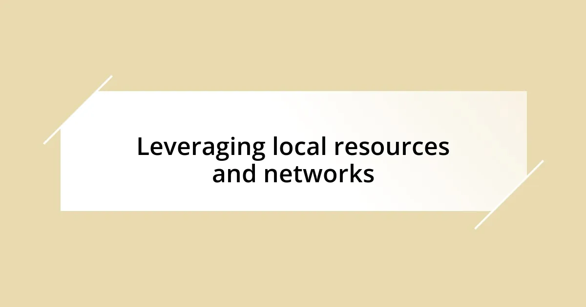 Leveraging local resources and networks