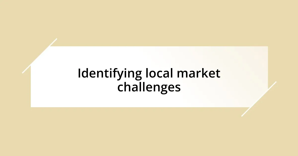 Identifying local market challenges