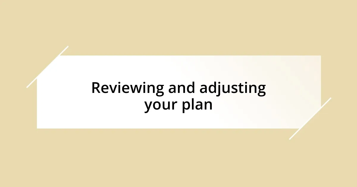 Reviewing and adjusting your plan