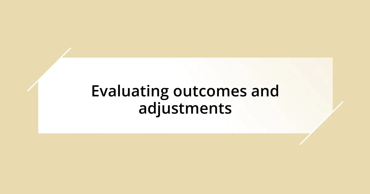 Evaluating outcomes and adjustments