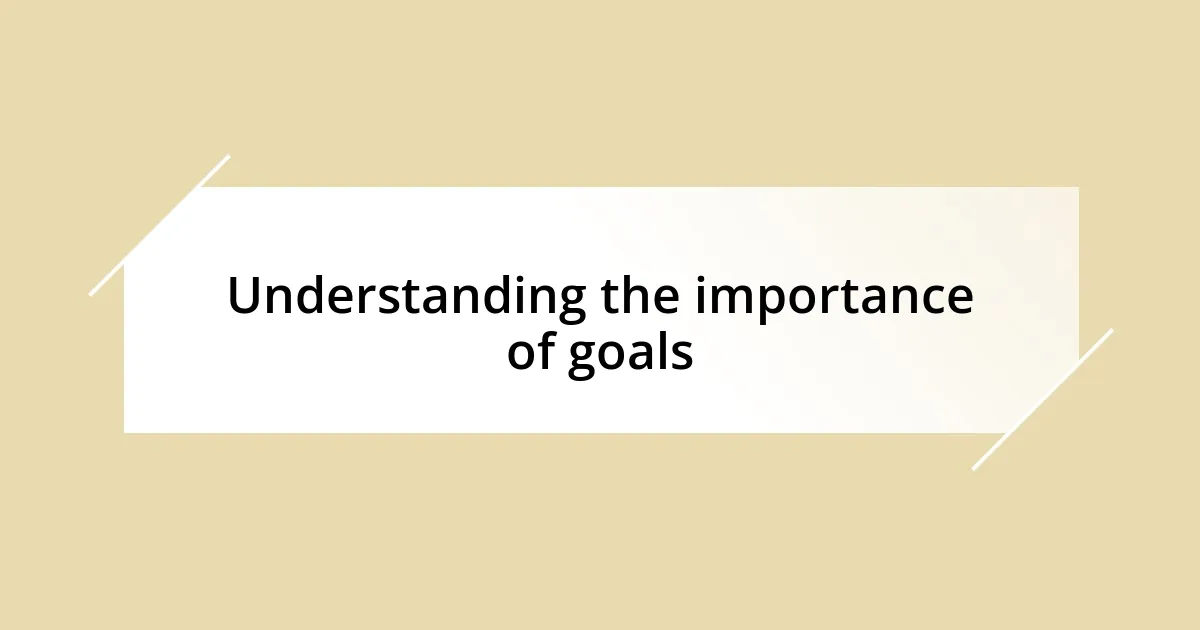 Understanding the importance of goals