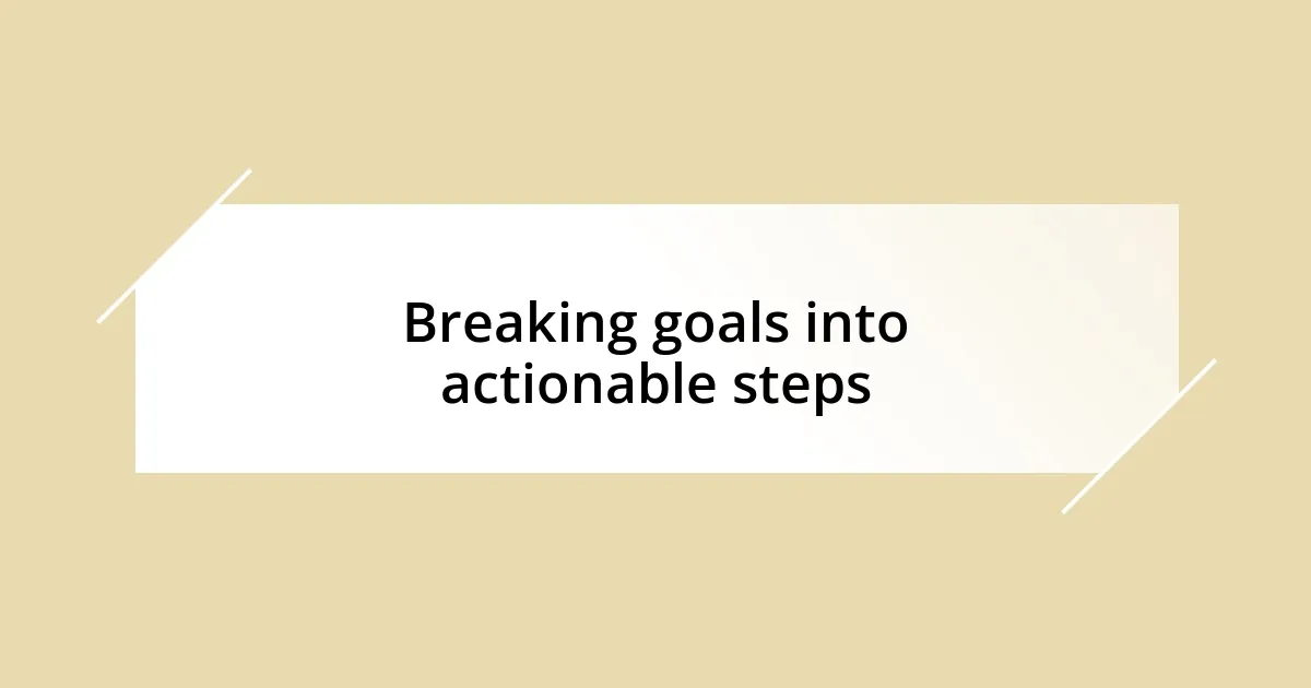 Breaking goals into actionable steps