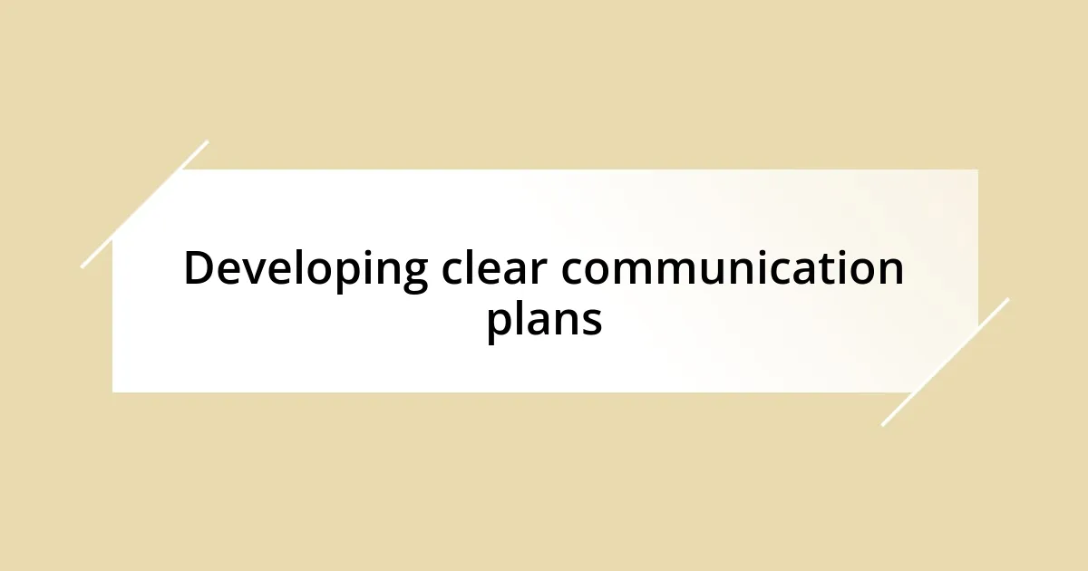 Developing clear communication plans