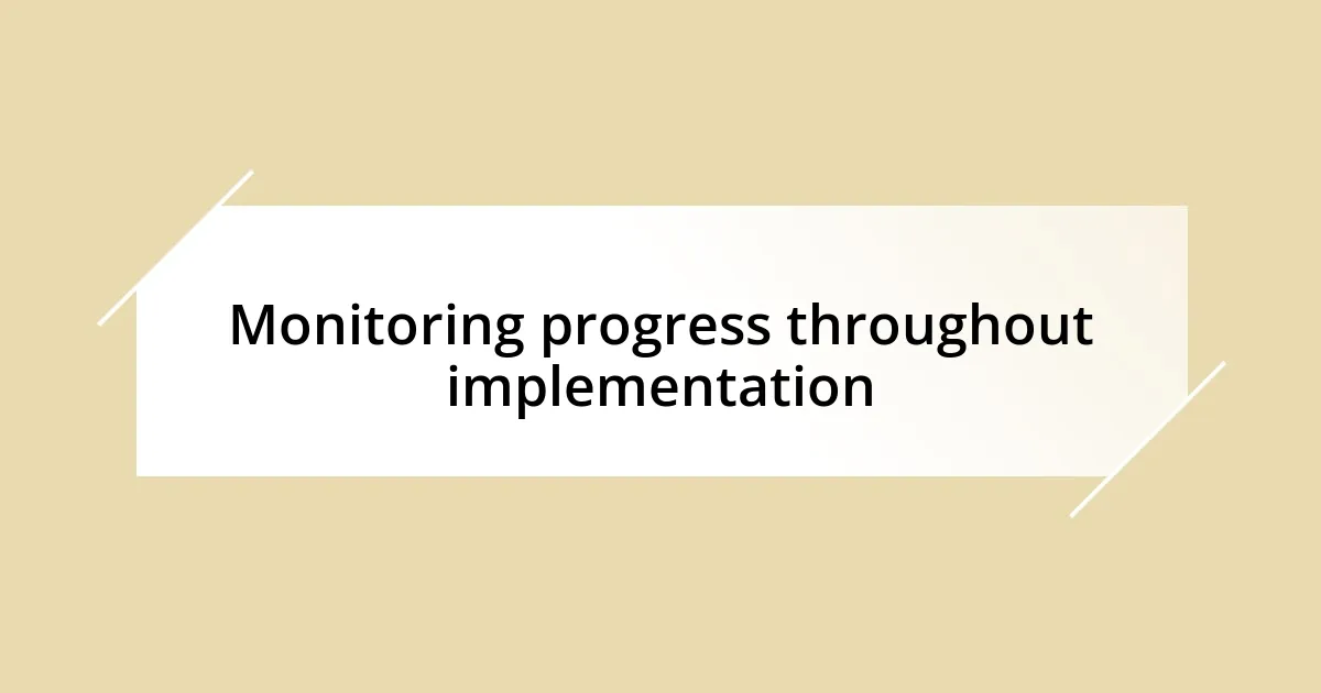 Monitoring progress throughout implementation