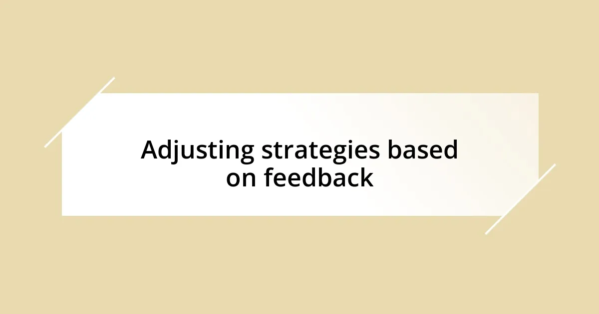 Adjusting strategies based on feedback