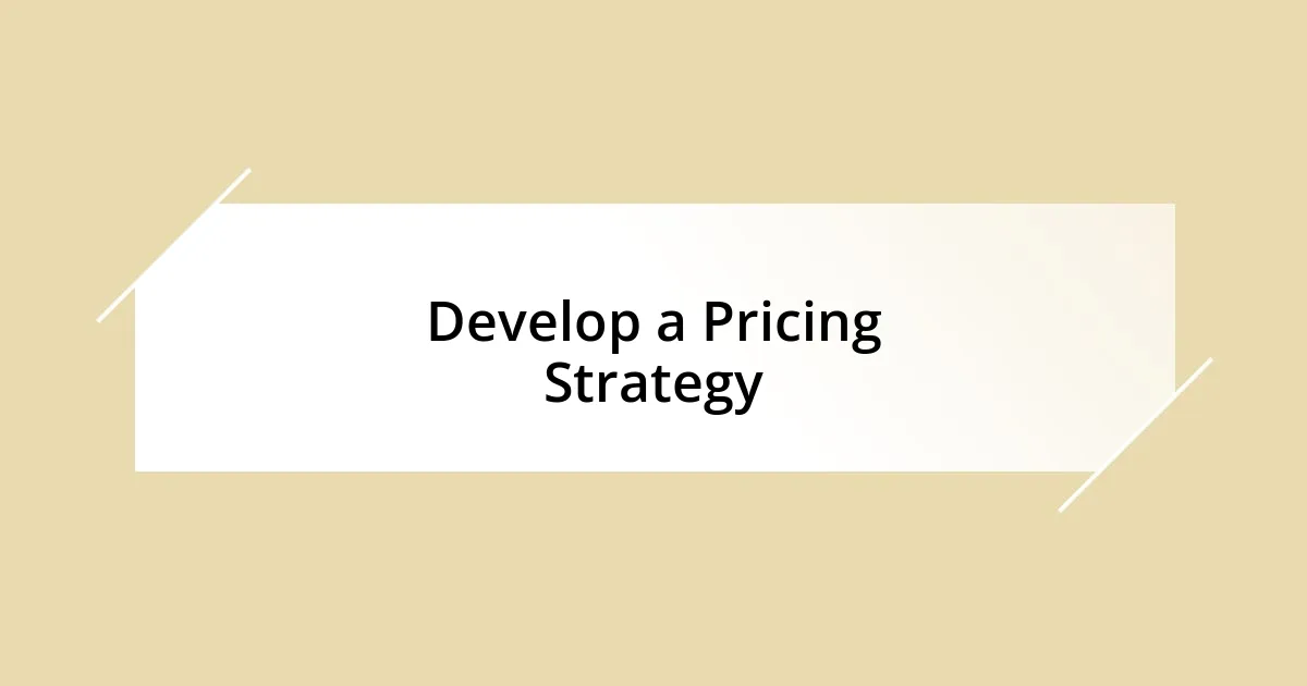 Develop a Pricing Strategy