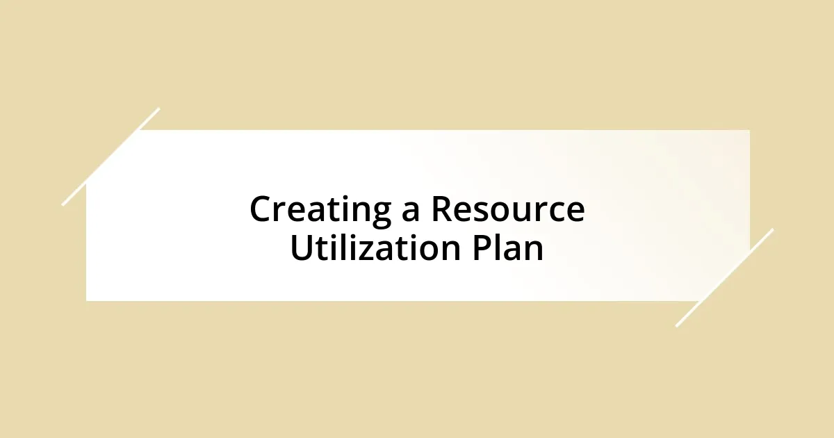 Creating a Resource Utilization Plan