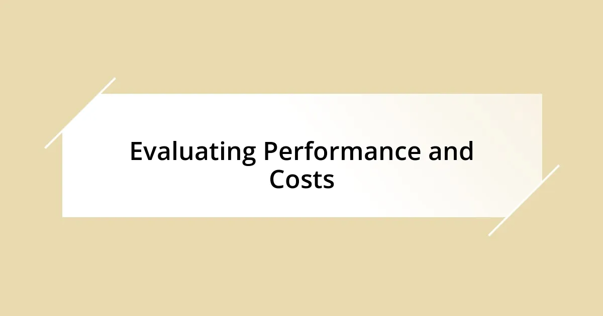 Evaluating Performance and Costs