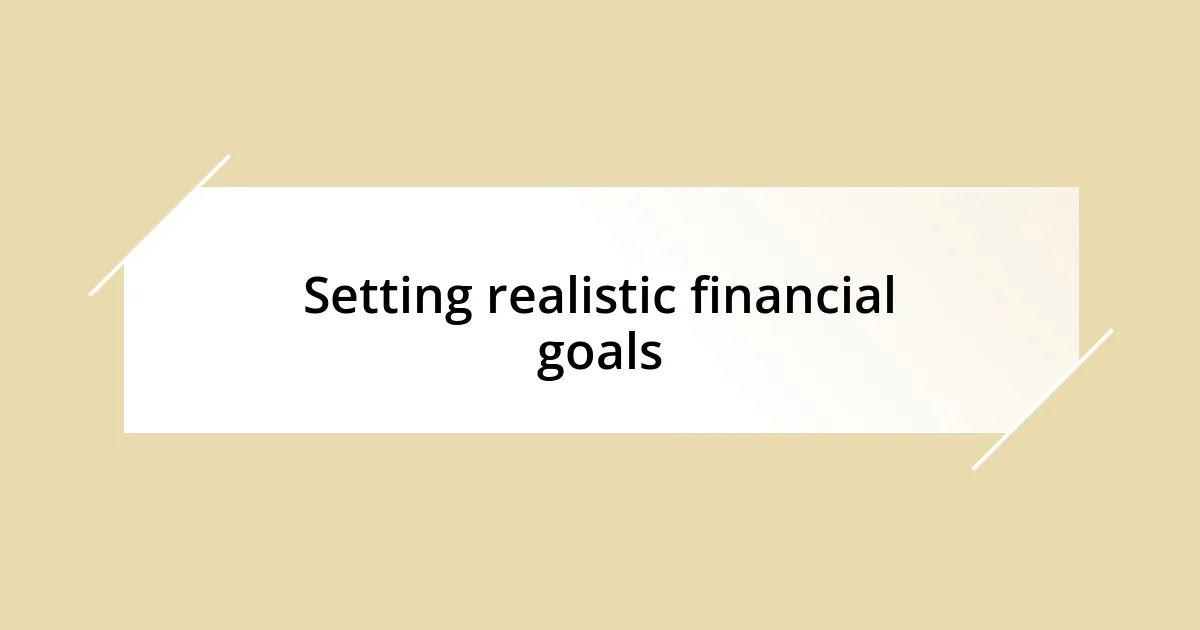 Setting realistic financial goals