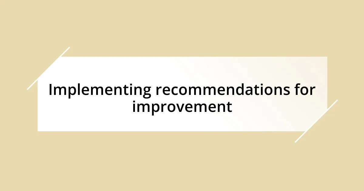 Implementing recommendations for improvement