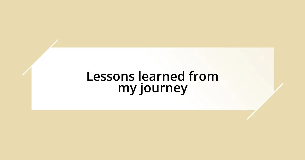 Lessons learned from my journey