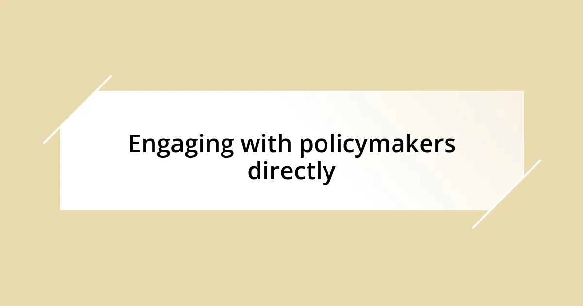 Engaging with policymakers directly