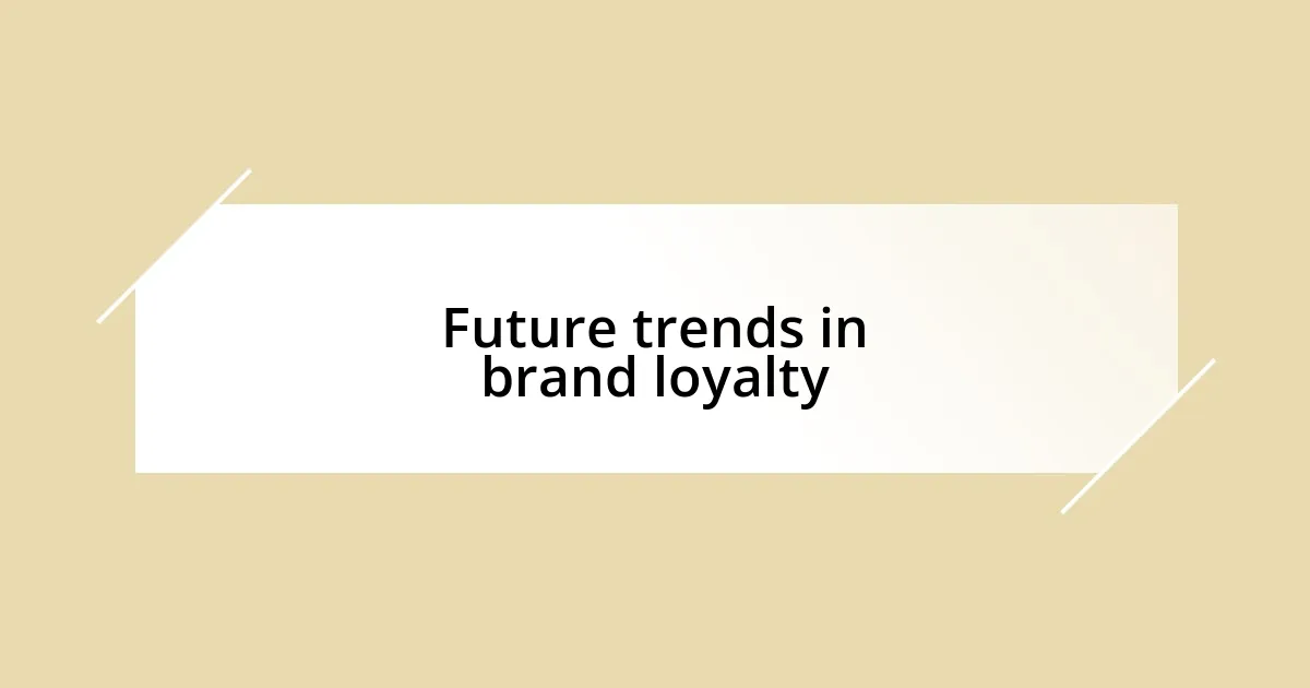 Future trends in brand loyalty