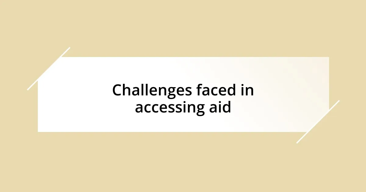 Challenges faced in accessing aid