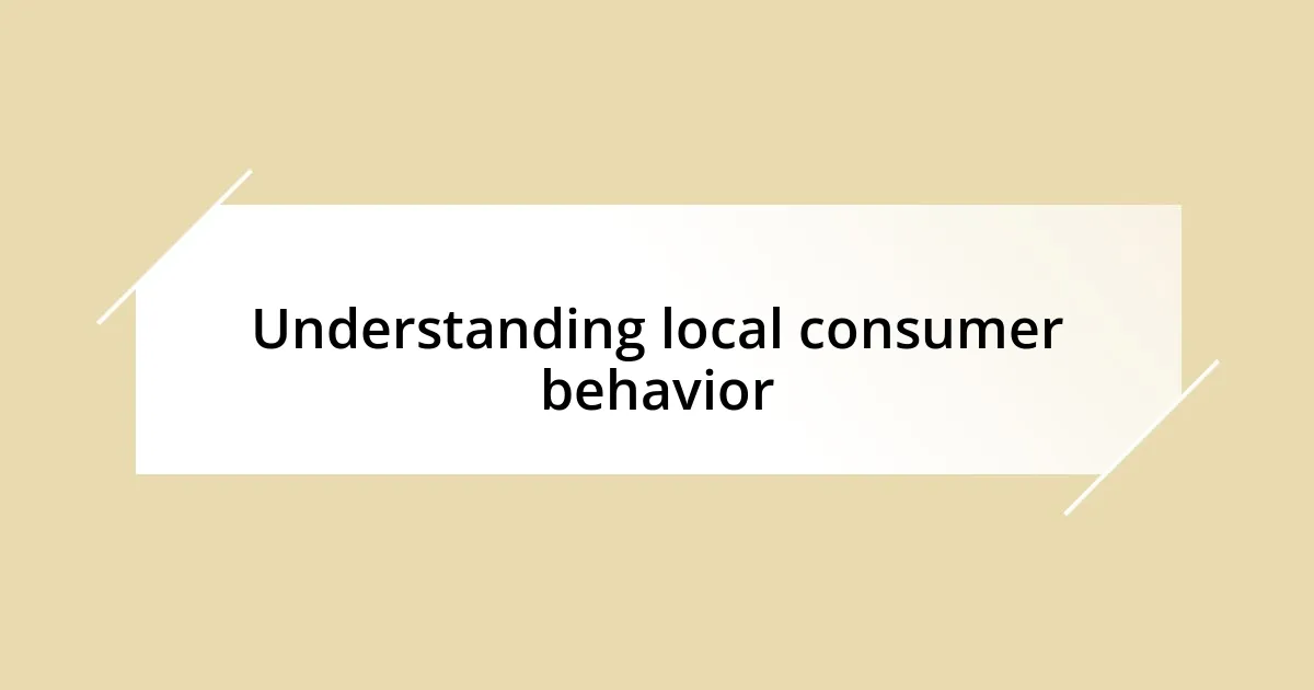 Understanding local consumer behavior