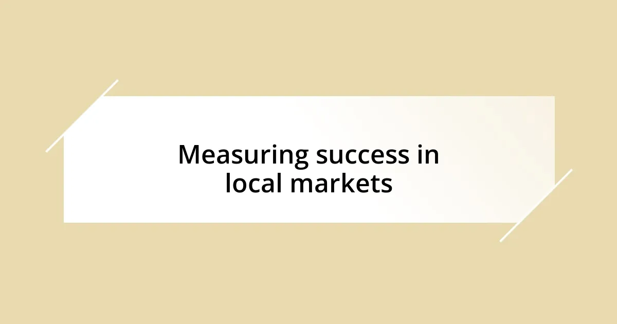 Measuring success in local markets