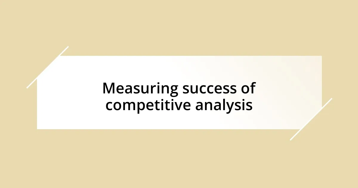 Measuring success of competitive analysis