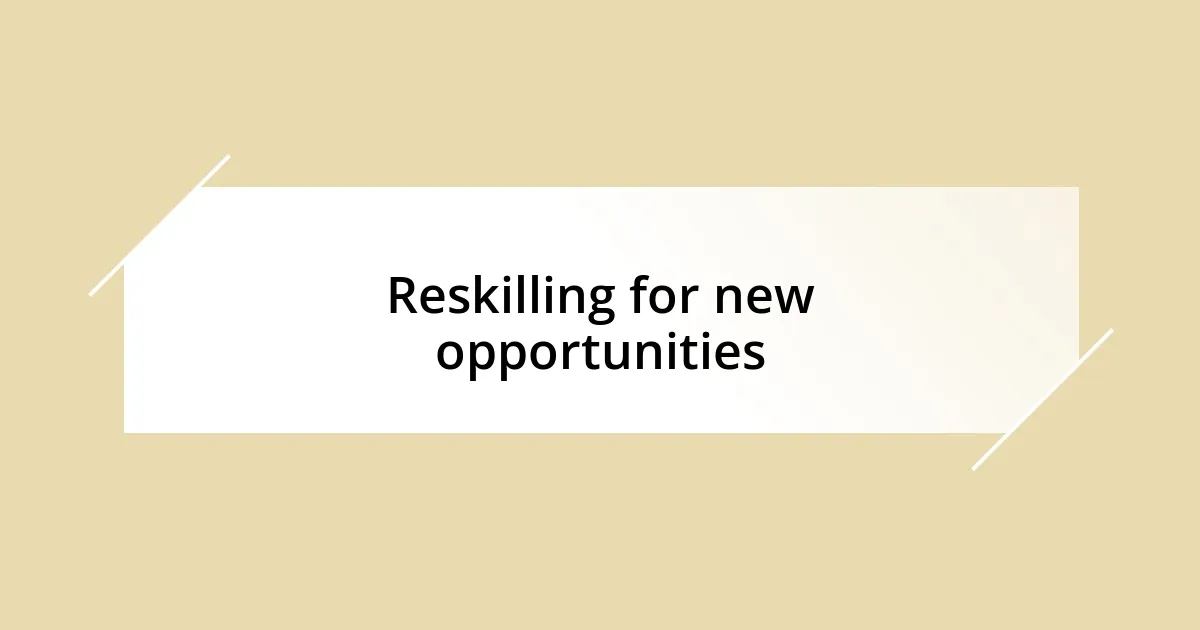 Reskilling for new opportunities