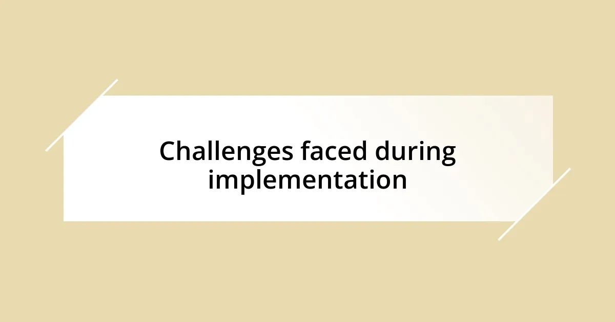 Challenges faced during implementation