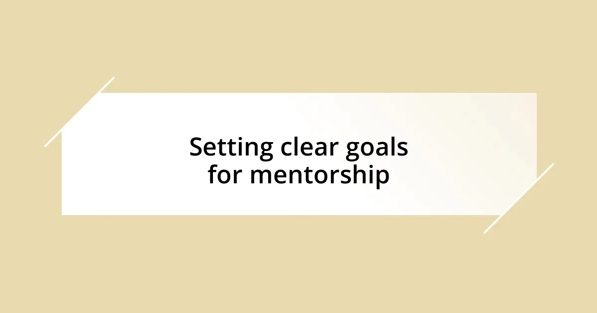 Setting clear goals for mentorship