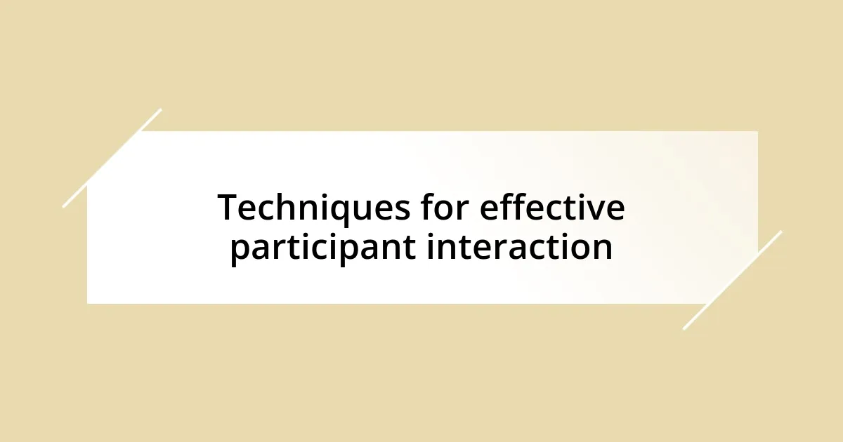 Techniques for effective participant interaction