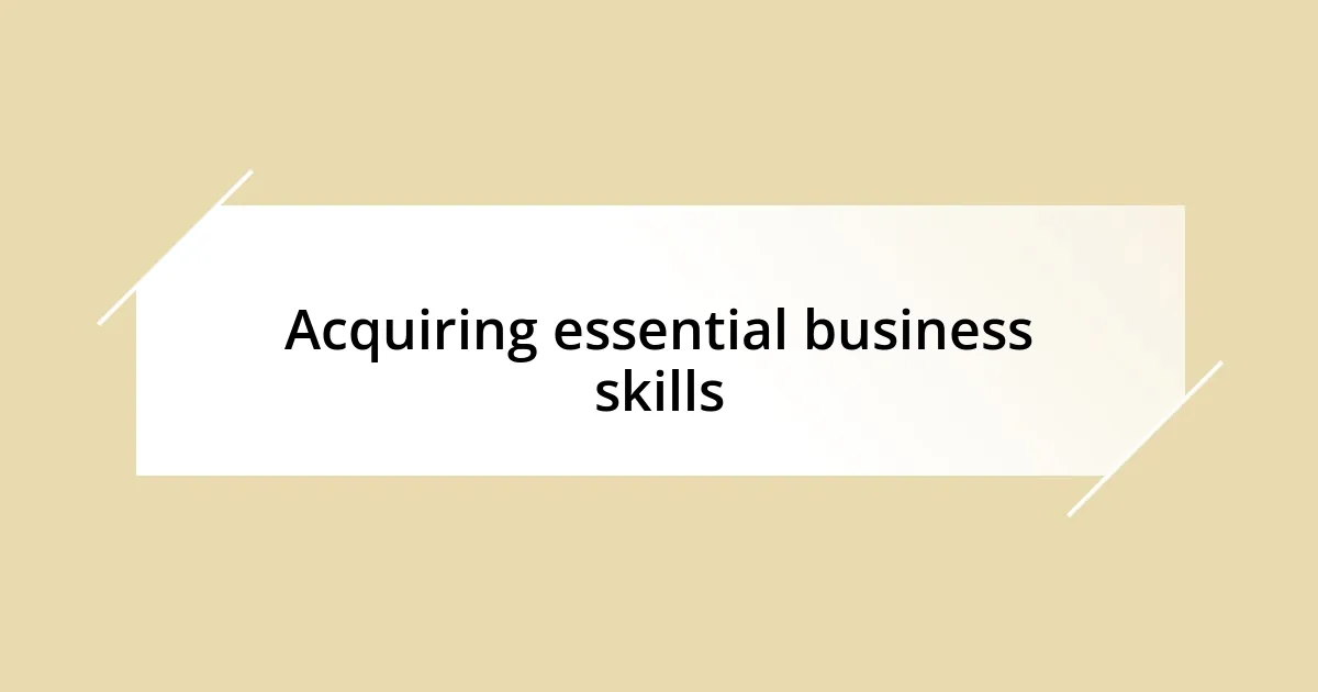 Acquiring essential business skills