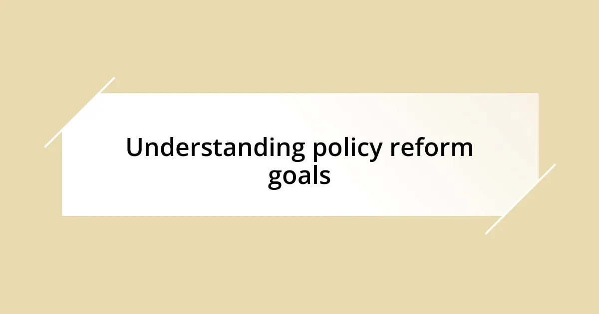 Understanding policy reform goals